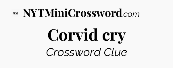 Corvid cry - WSJ Crossword