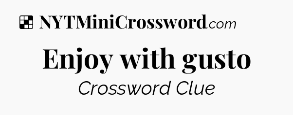 Solution: Enjoy with gusto - NYT Crossword