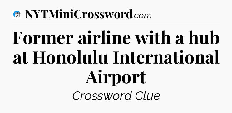 Former airline with a hub at Honolulu International Airport Crossword Clue
