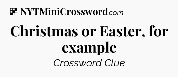 Solution: Christmas or Easter, for example - NYT Crossword