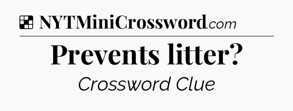 Solution: Prevents litter - NYT Crossword