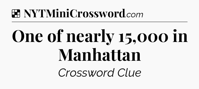 Solution: One of nearly 15,000 in Manhattan - NYT Crossword