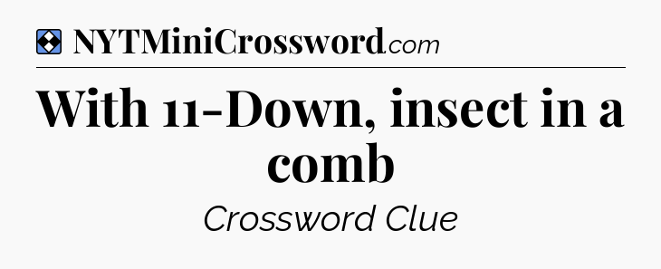Solution: With 11-Down, insect in a comb - NYT Mini Crossword