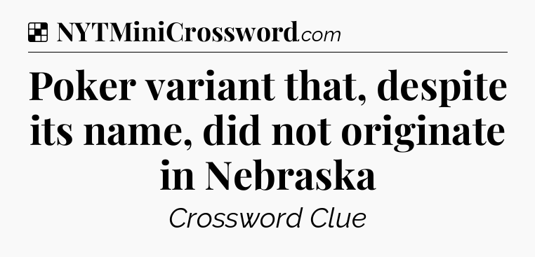 Solution: Poker variant that, despite its name, did not originate in Nebraska - NYT Crossword