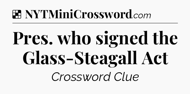 Solution: Pres. who signed the Glass-Steagall Act - NYT Crossword