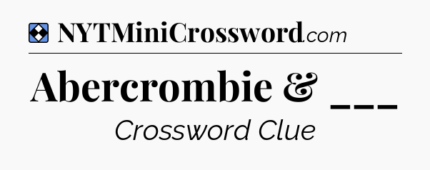 Solution: Abercrombie & ___ - NYT Mini Crossword