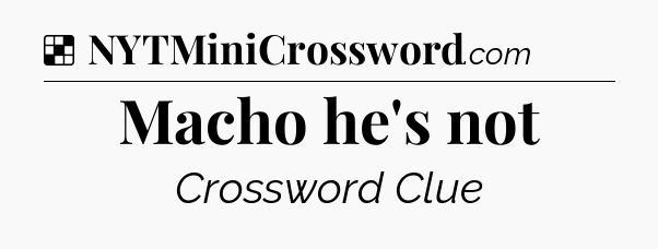 Solution: Macho he's not - NYT Crossword