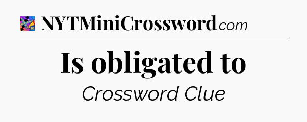 Is obligated to Crossword Clue