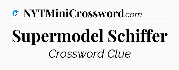 Supermodel Schiffer Crossword Clue