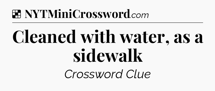 Solution: Cleaned with water, as a sidewalk - NYT Crossword