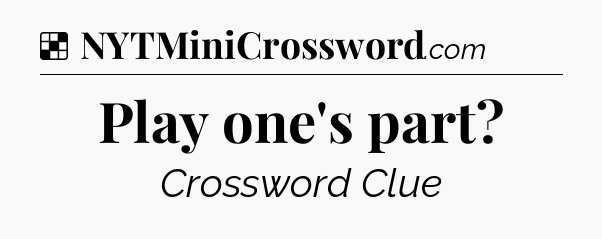 Solution: Play one's part - NYT Crossword