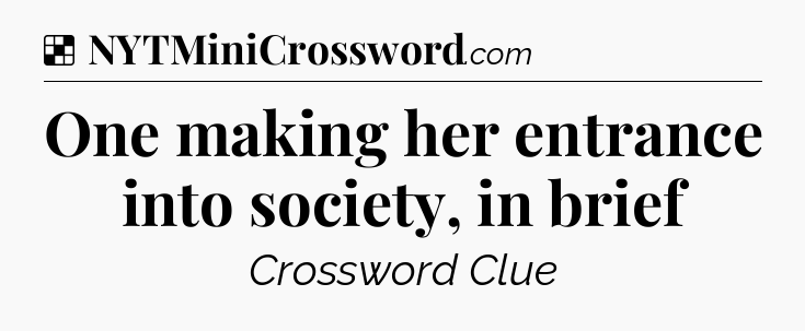 Solution: One making her entrance into society, in brief - NYT Crossword