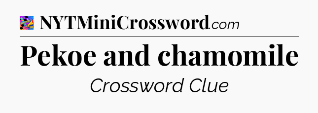 Pekoe and chamomile Crossword Clue