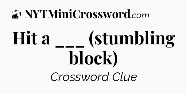 Hit a ___ (stumbling block) - Daily Themed Classic Crossword