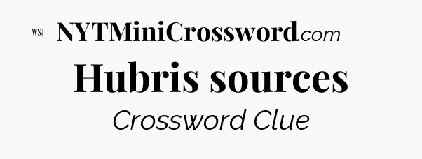 Hubris sources - WSJ Crossword