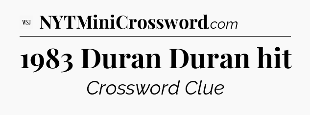 1983 Duran Duran hit - WSJ Crossword