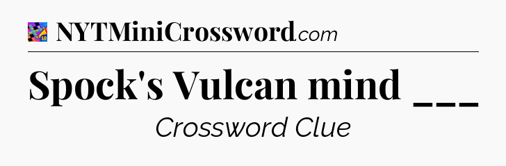 Spock's Vulcan mind ___ Crossword Clue