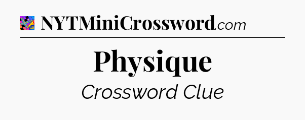 Physique Crossword Clue