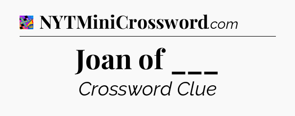 Joan of ___ Crossword Clue