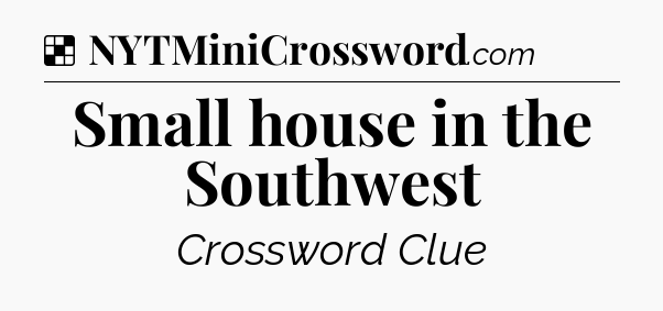 Solution: Small house in the Southwest - NYT Crossword