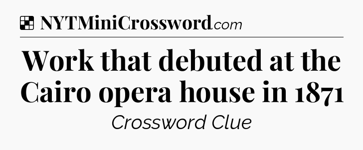 Solution: Work that debuted at the Cairo opera house in 1871 - NYT Crossword