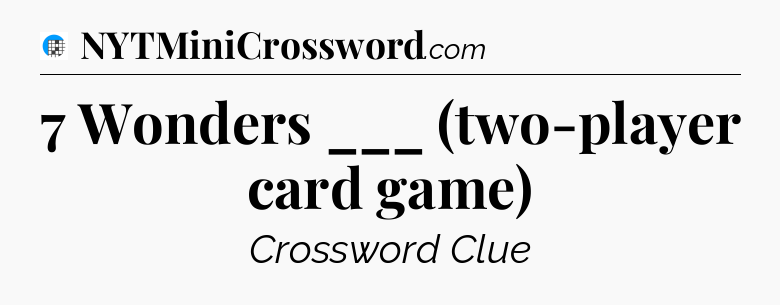 7 Wonders ___ (two-player card game) Crossword Clue