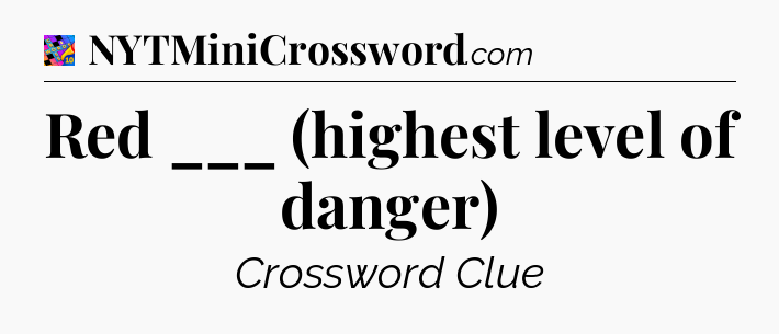 Red ___ (highest level of danger) Crossword Clue
