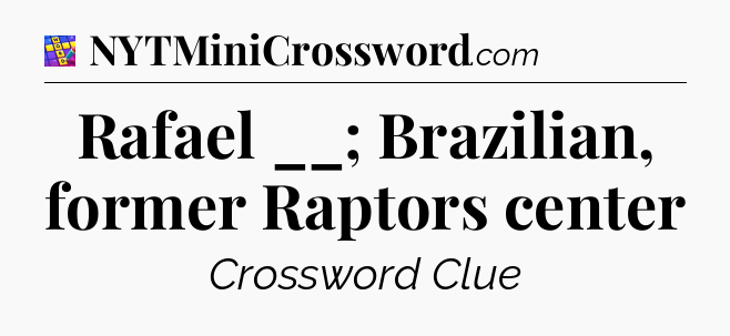 Rafael __; Brazilian, former Raptors center Codycross