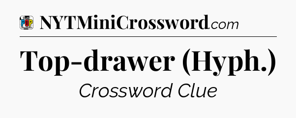 Top-drawer (Hyph.) Crossword Clue
