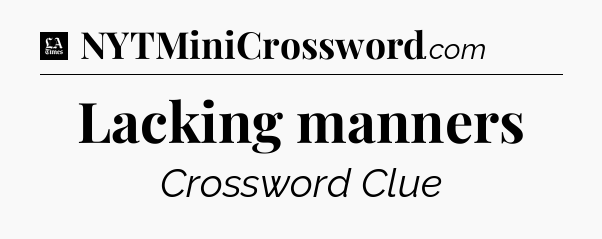 Lacking manners - LA Times Crossword