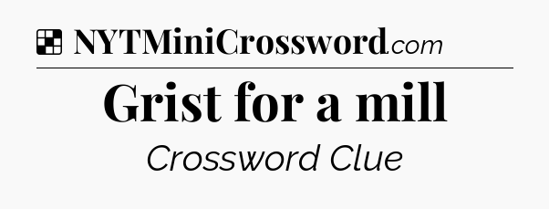 Solution: Grist for a mill - NYT Crossword