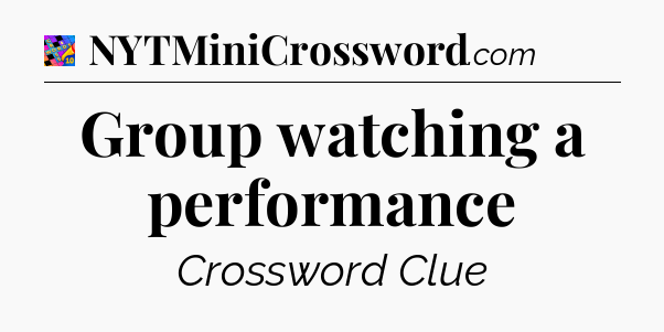 Group watching a performance Crossword Clue
