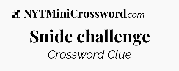 Solution: Snide challenge - NYT Crossword