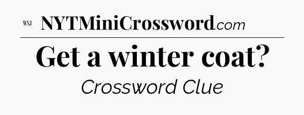 Get a winter coat - WSJ Crossword