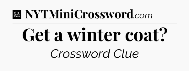 Get a winter coat - LA Times Crossword