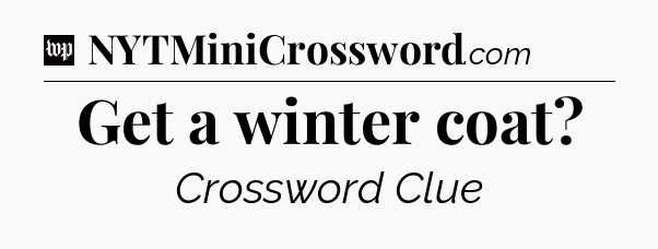 Get a winter coat Crossword Clue