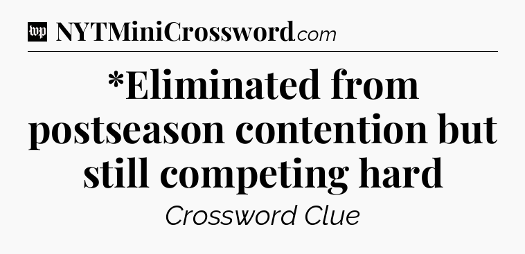 *Eliminated from postseason contention but still competing hard Crossword Clue