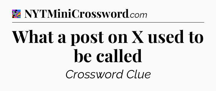 What a post on X used to be called Crossword Clue