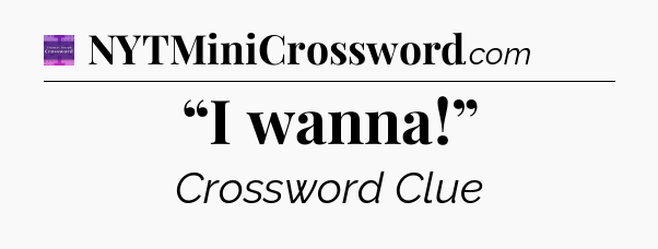 “I wanna!” - Thomas Joseph Crossword