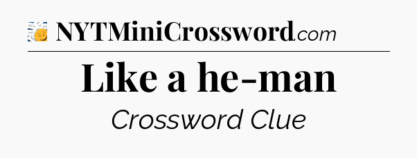 Like a he-man - 7 Little Words