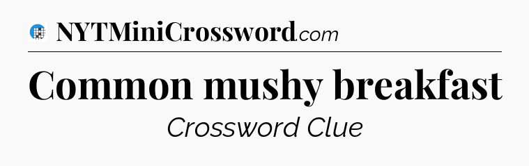 Common mushy breakfast Crossword Clue
