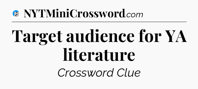 Target audience for YA literature Crossword Clue
