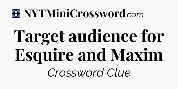 Solution: Target audience for Esquire and Maxim - NYT Mini Crossword