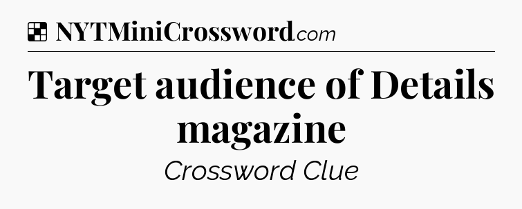 Solution: Target audience of Details magazine - NYT Crossword