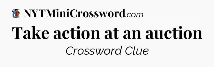 Take action at an auction Crossword Clue
