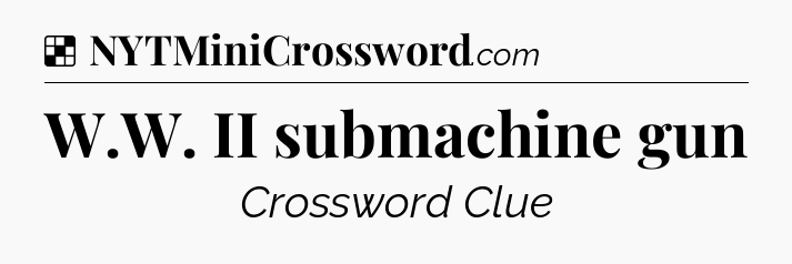 Solution: W.W. II submachine gun - NYT Crossword