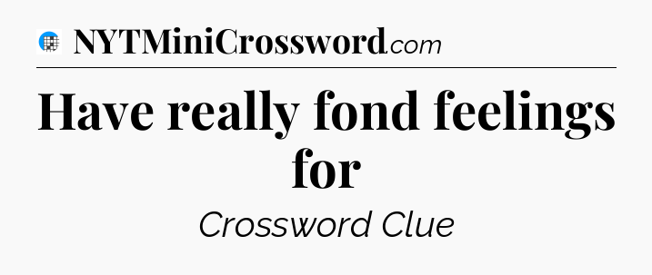 Have really fond feelings for Crossword Clue