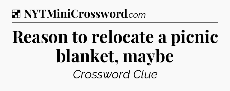 Solution: Reason to relocate a picnic blanket, maybe - NYT Crossword