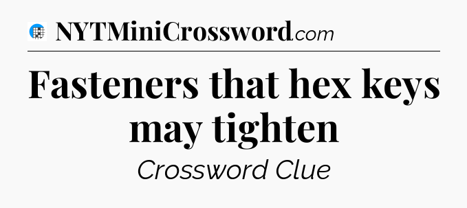 Fasteners that hex keys may tighten Crossword Clue