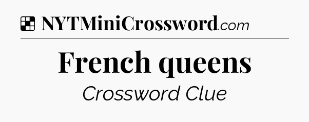 Solution: French queens - NYT Crossword